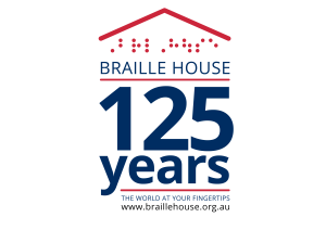 Roof over braille that says Braille House and print text that says 125 years The World at your Fingertips and www.braillehouse.org.au